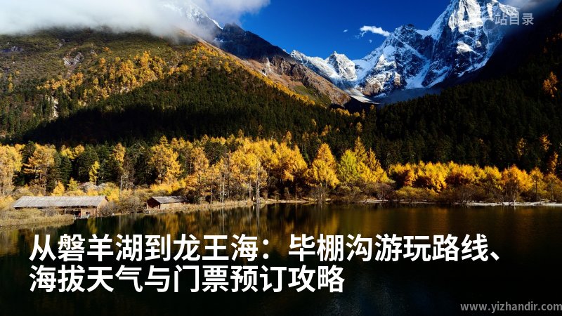 从磐羊湖到龙王海:毕棚沟游玩路线、海拔天气与门票预订攻略