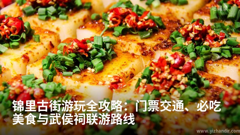 锦里古街游玩全攻略：门票交通、必吃美食与武侯祠联游路线