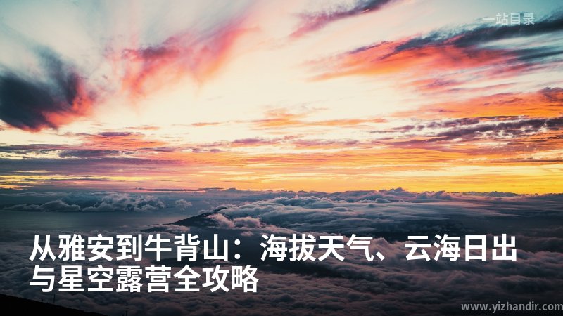 从雅安到牛背山:海拔天气、云海日出与星空露营全攻略